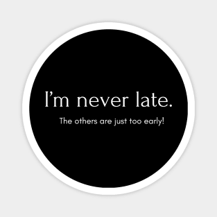 I’m never late. The others are just too early! Magnet